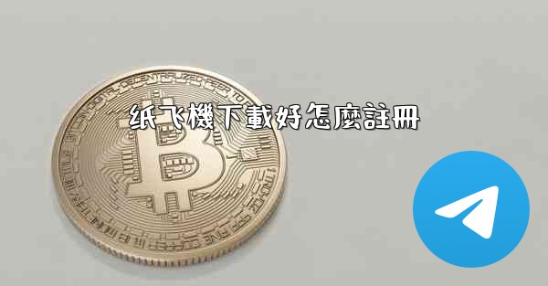 纸飞機下載好怎麼註冊