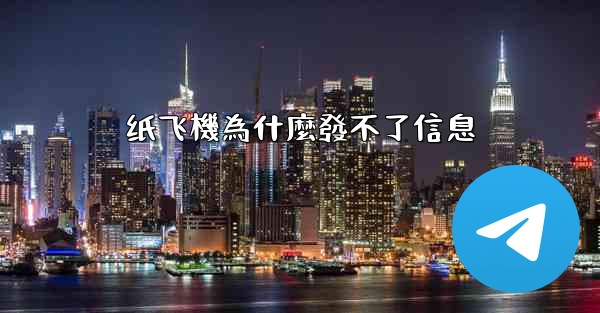 纸飞機為什麼發不了信息