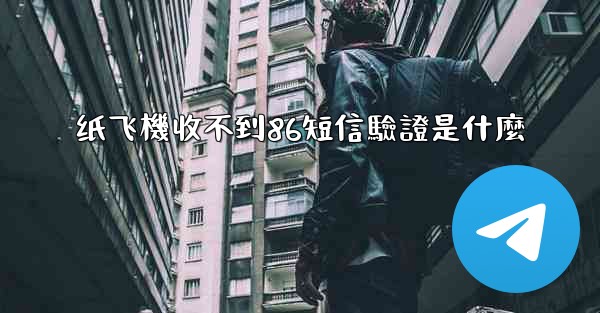 <b>纸飞機收不到86短信驗證是什麼</b>