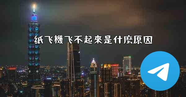 纸飞機飞不起來是什麼原因