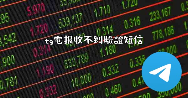tg電报收不到驗證短信
