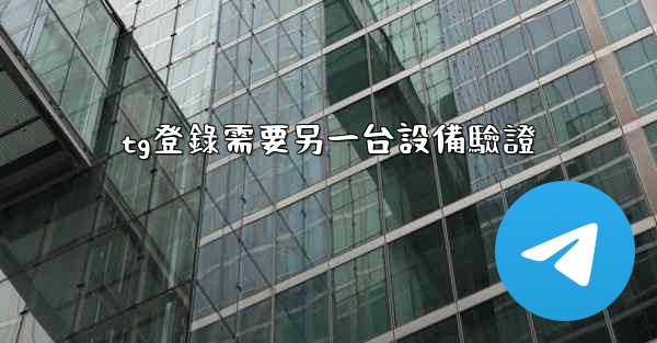 <b>tg登錄需要另一台設備驗證</b>