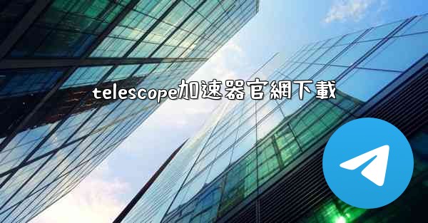 telescope加速器官網下載