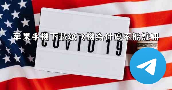 苹果手機下載纸飞機為什麼不能註冊