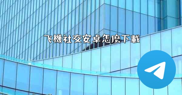 飞機社交安卓怎麼下載
