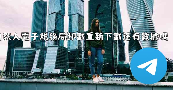 <b>自然人電子税務局卸載重新下載还有數據嗎</b>