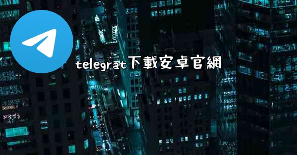 telegrat下載安卓官網