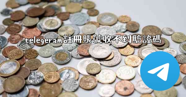 telegeram註冊賬號收不到驗證碼