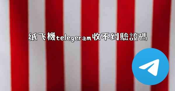 纸飞機telegeram收不到驗證碼