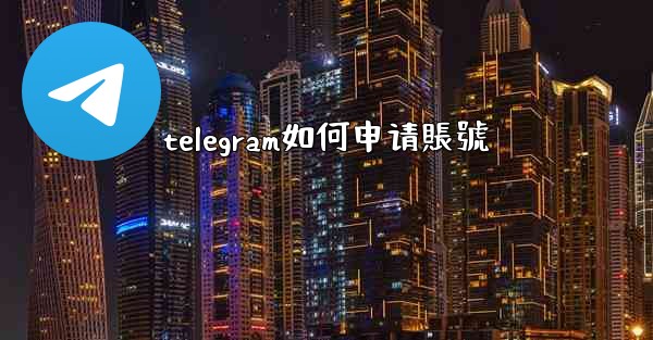 telegram如何申请賬號