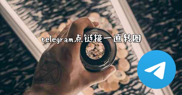<b>telegram点链接一直转圈</b>