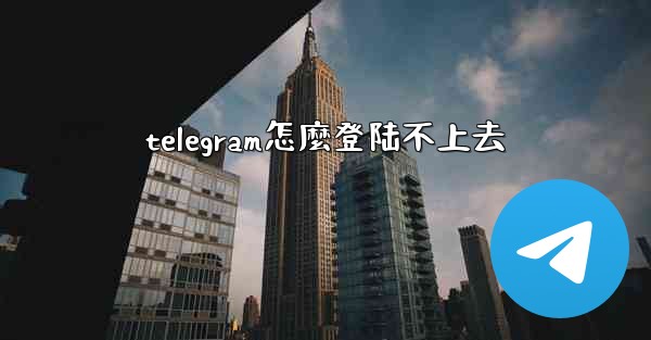 telegram怎麼登陆不上去