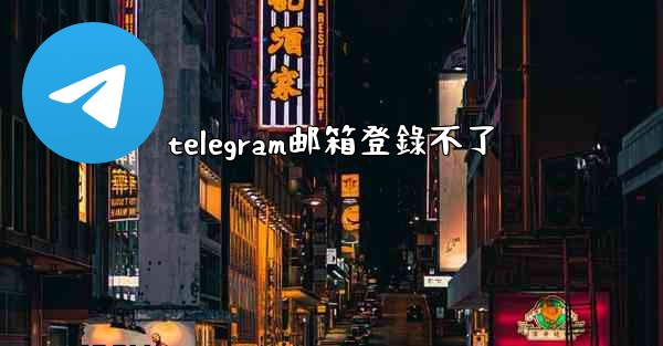 telegram邮箱登錄不了