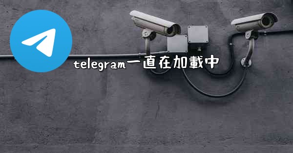 telegram一直在加載中