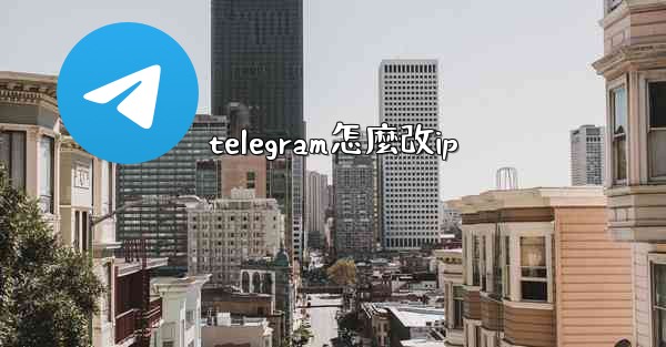 telegram怎麼改ip