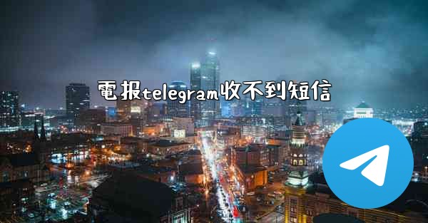 <b>電报telegram收不到短信</b>