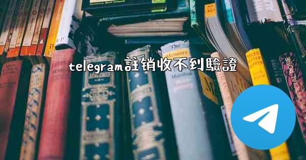 telegram註销收不到驗證