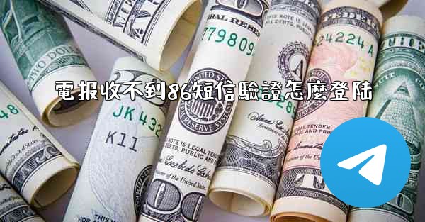 電报收不到86短信驗證怎麼登陆