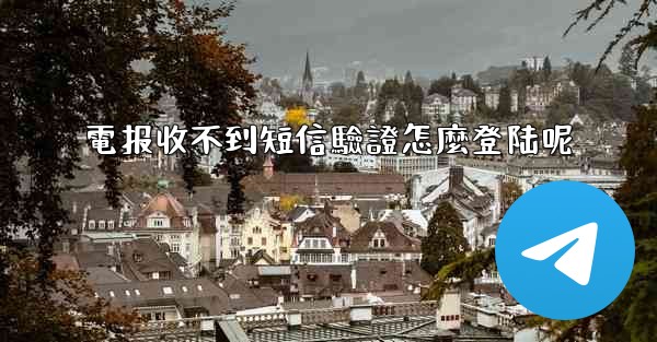 電报收不到短信驗證怎麼登陆呢