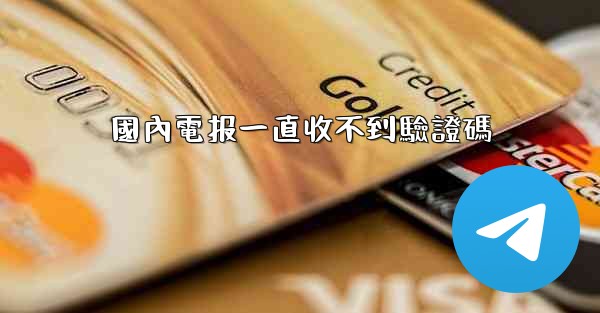 國內電报一直收不到驗證碼