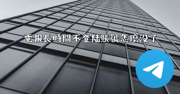 <b>電报長時間不登陆賬號怎麼没了</b>