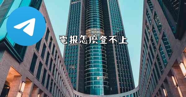 電报怎麼登不上