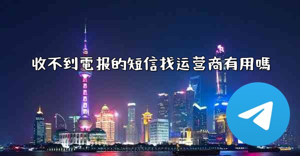 收不到電报的短信找运营商有用嗎