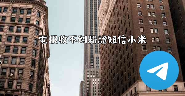 電报收不到驗證短信小米