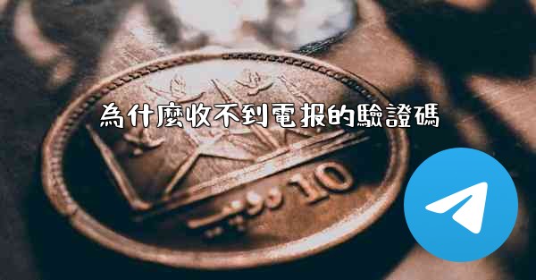 為什麼收不到電报的驗證碼