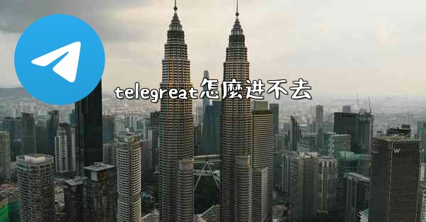 telegreat怎麼进不去
