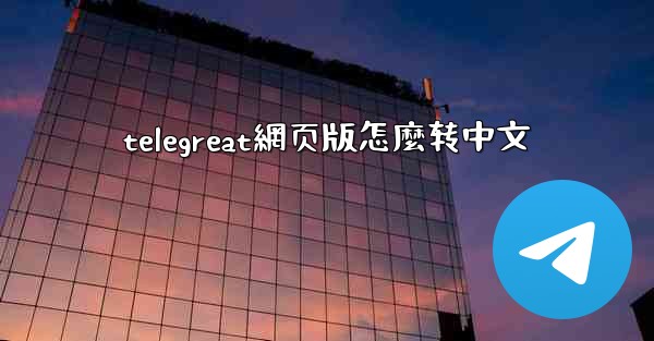 telegreat網页版怎麼转中文