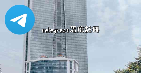 telegreat怎麼註冊
