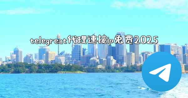 telegreat代理連接ip免费2025