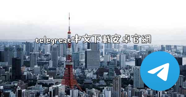 telegreat中文下載安卓官網