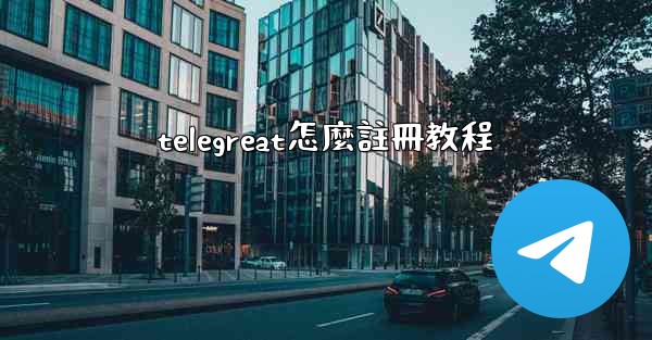 telegreat怎麼註冊教程