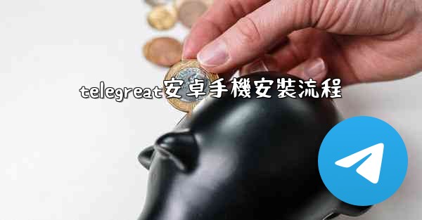 telegreat安卓手機安裝流程