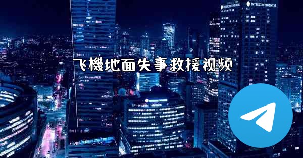飞機地面失事救援视频