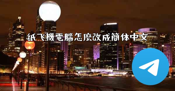 纸飞機電腦怎麼改成簡体中文