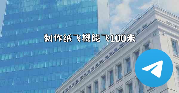 制作纸飞機能飞100米