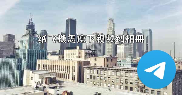 纸飞機怎麼下视频到相冊