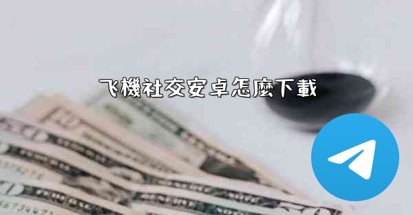 飞機社交安卓怎麼下載