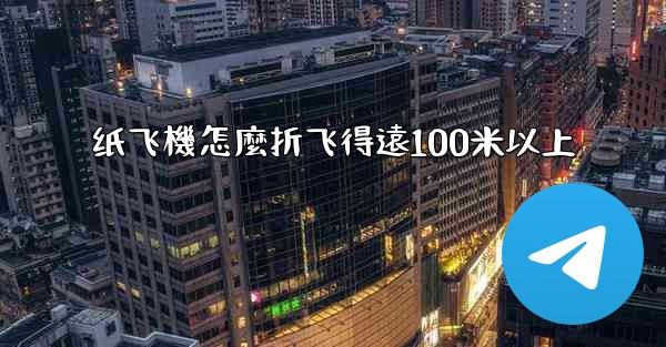 纸飞機怎麼折飞得遠100米以上