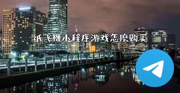 纸飞機小程序游戏怎麼购买