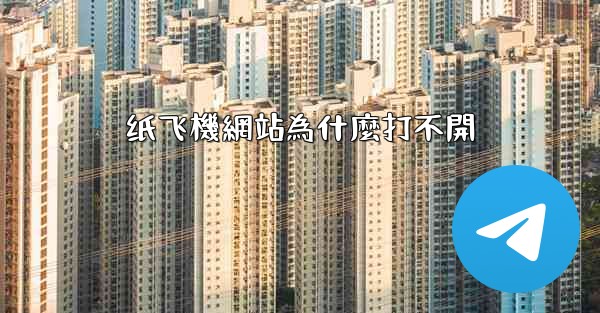 纸飞機網站為什麼打不開