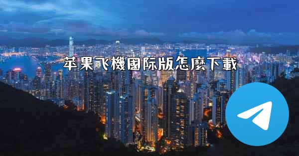 苹果飞機國际版怎麼下載