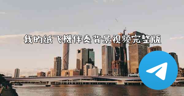 我的纸飞機伴奏背景视频完整版