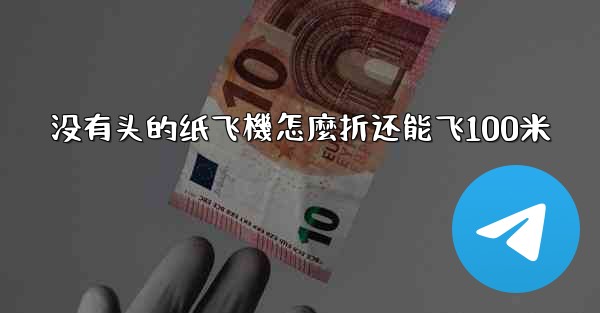 没有头的纸飞機怎麼折还能飞100米