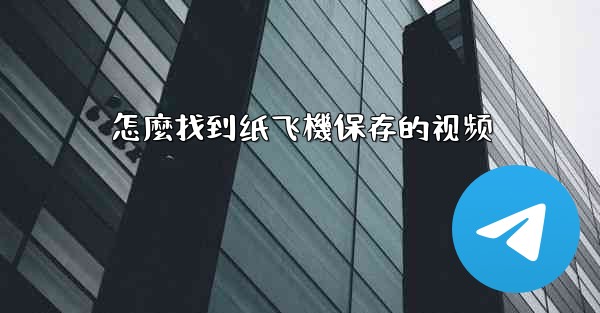 怎麼找到纸飞機保存的视频