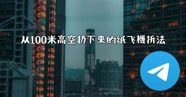 从100米高空扔下來的纸飞機折法