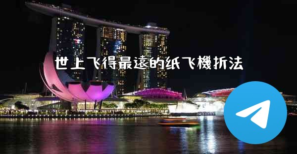 世上飞得最遠的纸飞機折法